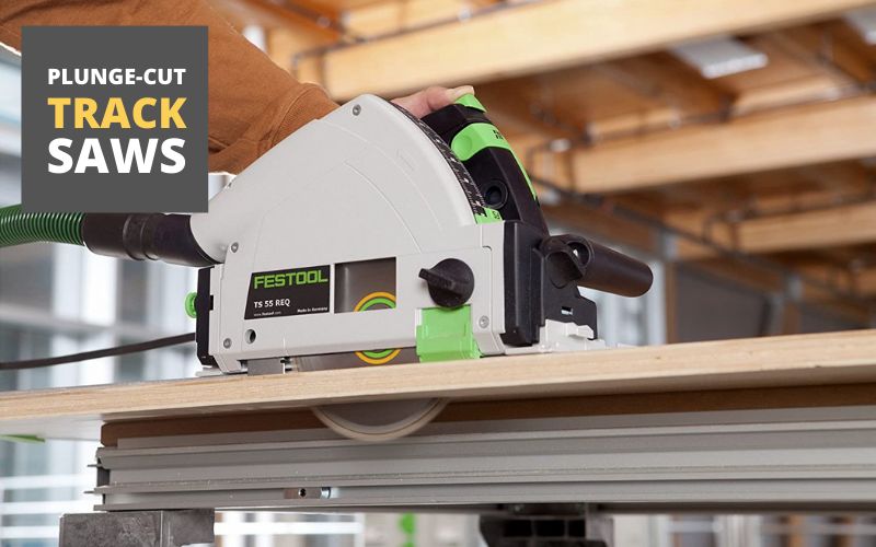The 10 Best Plunge-Cut Track Saws For Woodworking